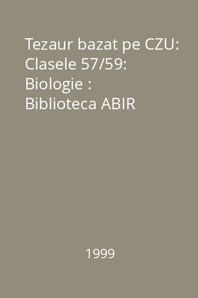 Tezaur bazat pe CZU: Clasele 57/59: Biologie : Biblioteca ABIR