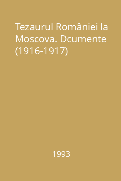 Tezaurul României la Moscova. Dcumente (1916-1917)