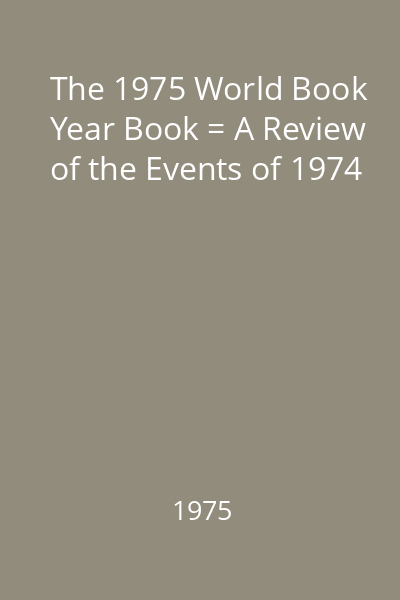 The 1975 World Book Year Book = A Review of the Events of 1974