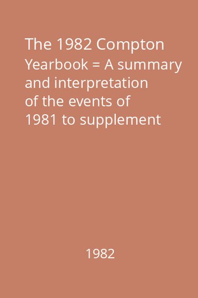 The 1982 Compton Yearbook = A summary and interpretation of the events of 1981 to supplement Compton's Encyclopedia