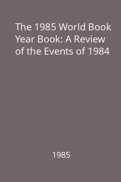 The 1985 World Book Year Book: A Review of the Events of 1984