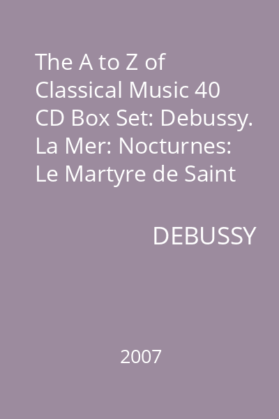 The A to Z of Classical Music 40 CD Box Set: Debussy. La Mer: Nocturnes: Le Martyre de Saint Sebastien CD 2: Debussy
