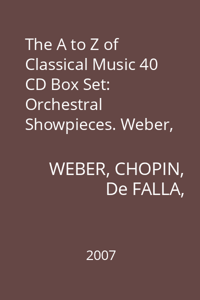 The A to Z of Classical Music 40 CD Box Set: Orchestral Showpieces. Weber, Chopin, De Falla, Tomassini, Ravel, Bizet CD 12: Orchestral Showpieces