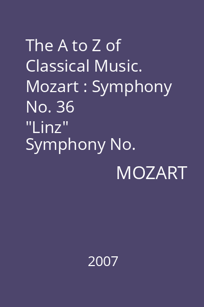 The A to Z of Classical Music. Mozart : Symphony No. 36 "Linz"
Symphony No. 38 "Prague"
Symphony No. 39 : Mozart