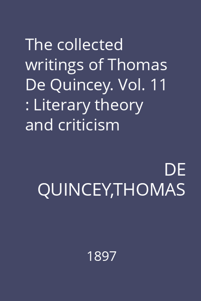 The collected writings of Thomas De Quincey. Vol. 11 : Literary theory and criticism
