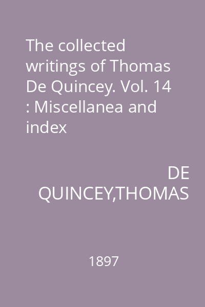 The collected writings of Thomas De Quincey. Vol. 14 : Miscellanea and index