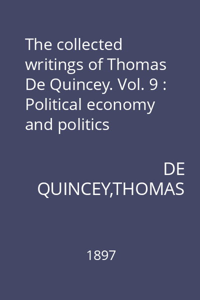The collected writings of Thomas De Quincey. Vol. 9 : Political economy and politics