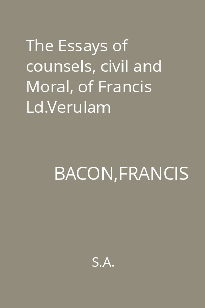 The Essays of counsels, civil and Moral, of Francis Ld.Verulam