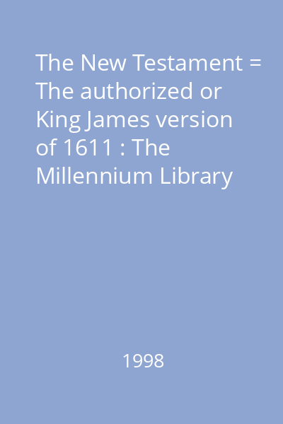 The New Testament = The authorized or King James version of 1611 : The Millennium Library
