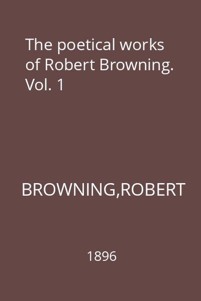The poetical works of Robert Browning. Vol. 1