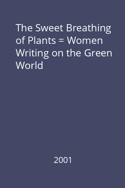The Sweet Breathing of Plants = Women Writing on the Green World