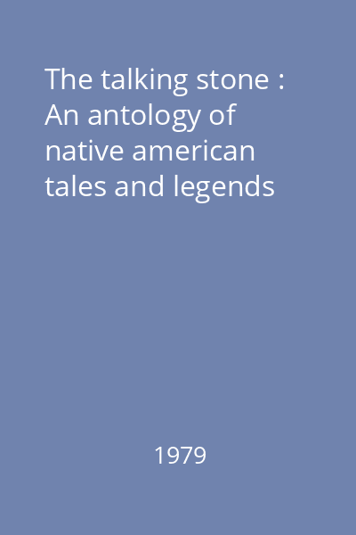 The talking stone : An antology of native american tales and legends