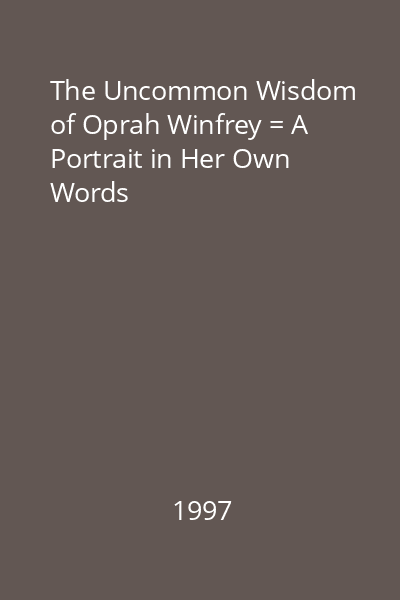 The Uncommon Wisdom of Oprah Winfrey = A Portrait in Her Own Words