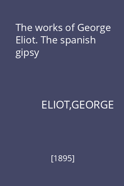 The works of George Eliot. The spanish gipsy