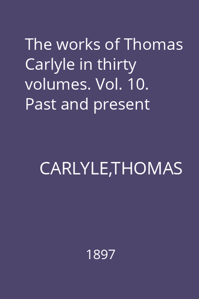 The works of Thomas Carlyle in thirty volumes. Vol. 10. Past and present