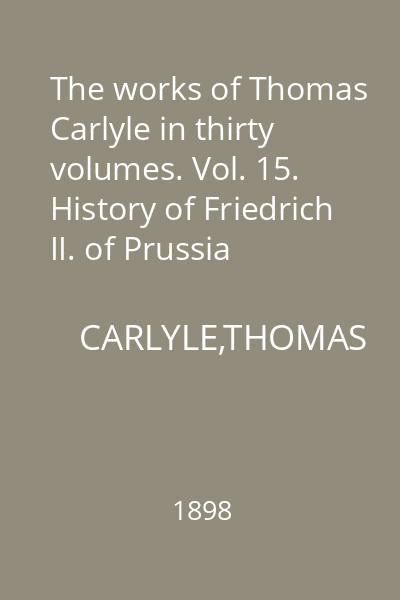 The works of Thomas Carlyle in thirty volumes. Vol. 15. History of Friedrich II. of Prussia called Frederick the Great. IV