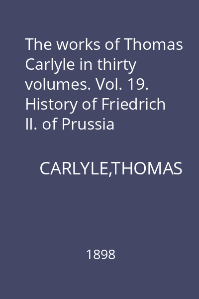 The works of Thomas Carlyle in thirty volumes. Vol. 19. History of Friedrich II. of Prussia called Frederick the Great. VIII