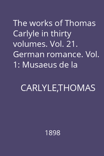 The works of Thomas Carlyle in thirty volumes. Vol. 21. German romance. Vol. 1: Musaeus de la motte fouque tieck