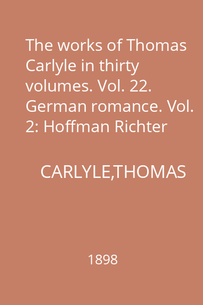 The works of Thomas Carlyle in thirty volumes. Vol. 22. German romance. Vol. 2: Hoffman Richter