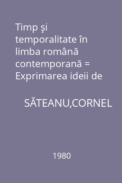 Timp şi temporalitate în limba română contemporană = Exprimarea ideii de timp prin sintagme verbo-adverbiale