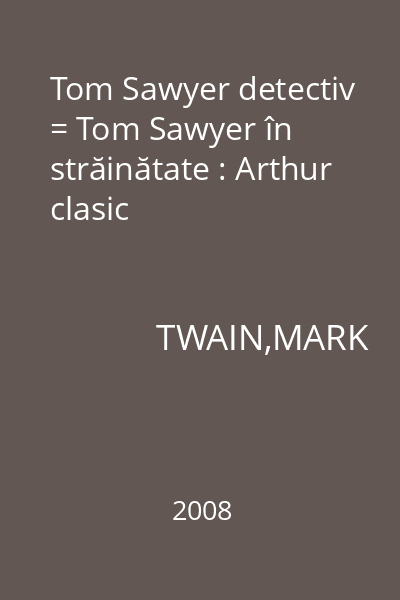 Tom Sawyer detectiv = Tom Sawyer în străinătate : Arthur clasic