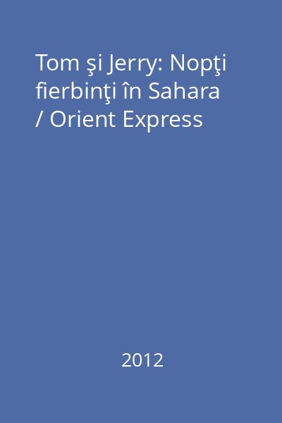Tom şi Jerry: Nopţi fierbinţi în Sahara / Orient Express