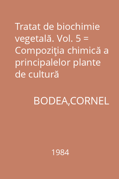Tratat de biochimie vegetală. Vol. 5 = Compoziţia chimică a principalelor plante de cultură