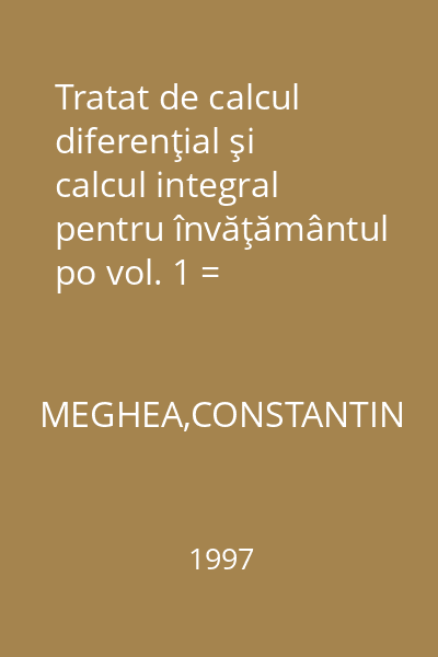 Tratat de calcul diferenţial şi calcul integral pentru învăţământul po vol. 1 = litehnic.Calculul diferenţial.