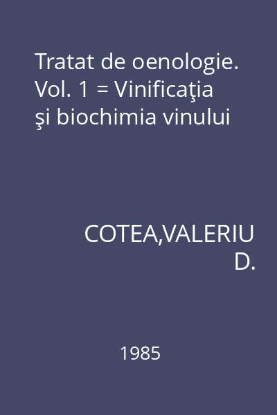 Tratat de oenologie. Vol. 1 = Vinificaţia şi biochimia vinului