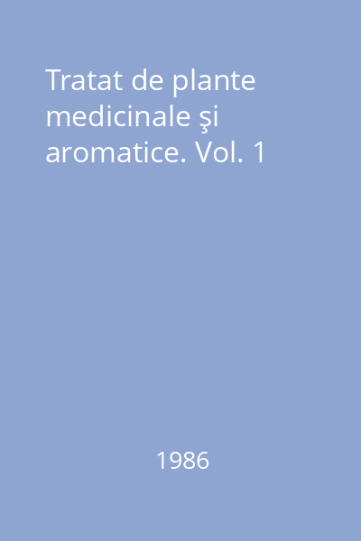 Tratat de plante medicinale şi aromatice. Vol. 1