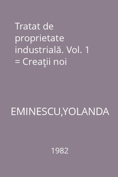 Tratat de proprietate industrială. Vol. 1 = Creaţii noi