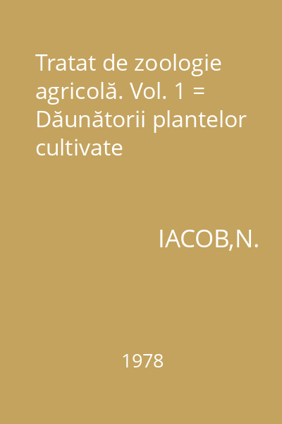 Tratat de zoologie agricolă. Vol. 1 = Dăunătorii plantelor cultivate