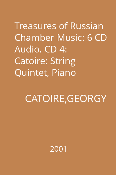 Treasures of Russian Chamber Music: 6 CD Audio. CD 4: Catoire: String Quintet, Piano Quartet CD 4 : Georgy Catoire