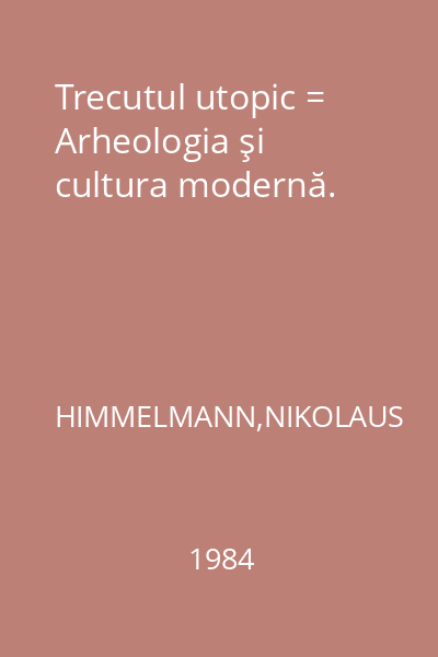 Trecutul utopic = Arheologia şi cultura modernă.