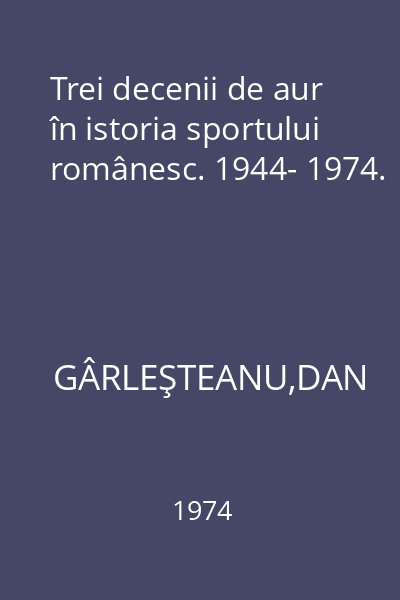 Trei decenii de aur în istoria sportului românesc. 1944- 1974.