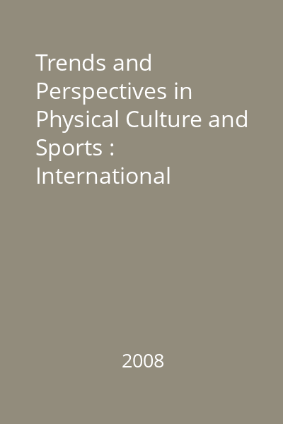 Trends and Perspectives in Physical Culture and Sports : International Scientific Conference, 2nd edition, Suceava 18th-20th of September 2008