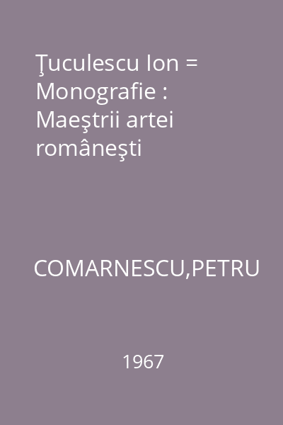 Ţuculescu Ion = Monografie : Maeştrii artei româneşti