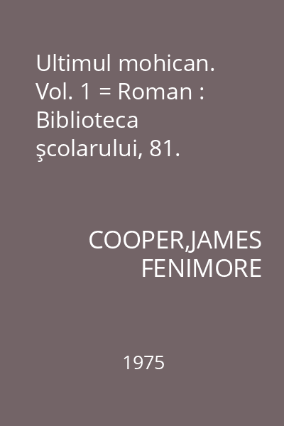 Ultimul mohican. Vol. 1 = Roman : Biblioteca şcolarului, 81.