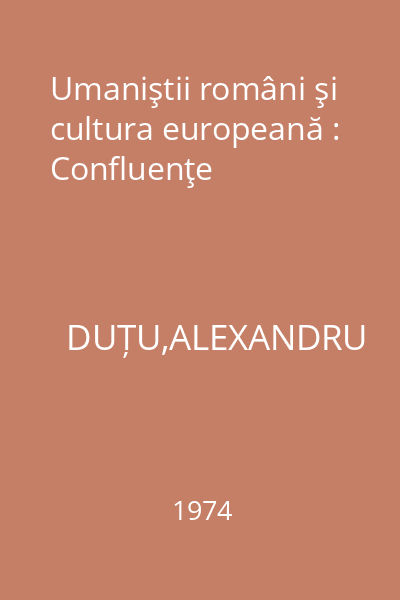 Umaniştii români şi cultura europeană : Confluenţe