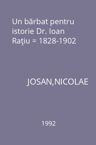 Un bărbat pentru istorie Dr. Ioan Raţiu = 1828-1902