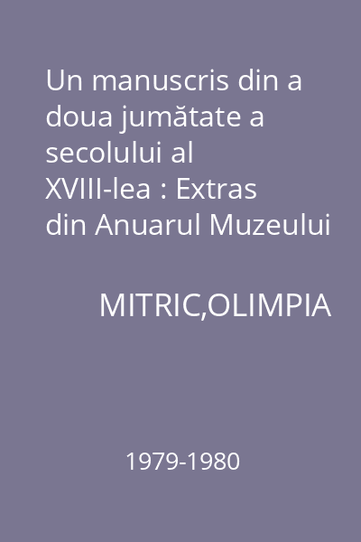 Un manuscris din a doua jumătate a secolului al XVIII-lea : Extras din Anuarul Muzeului Judeţean Suceava VI-VII