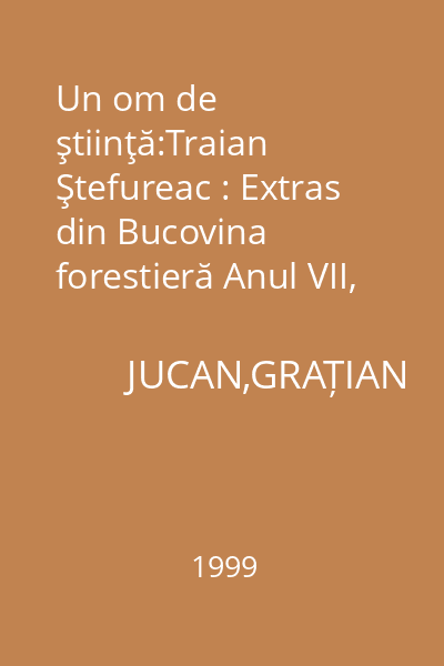 Un om de ştiinţă:Traian Ştefureac : Extras din Bucovina forestieră Anul VII, nr. 1-2/1999