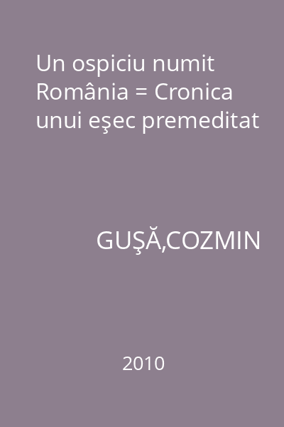 Un ospiciu numit România = Cronica unui eşec premeditat