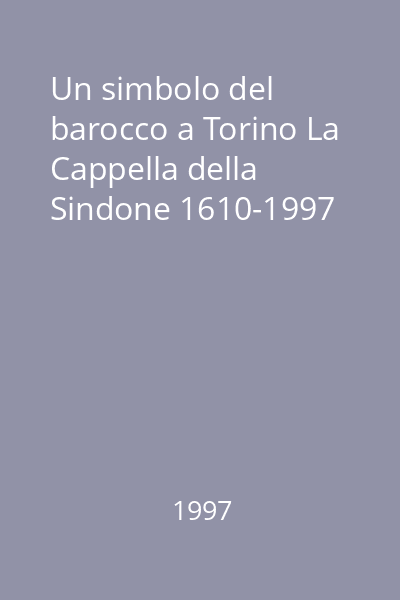 Un simbolo del barocco a Torino La Cappella della Sindone 1610-1997