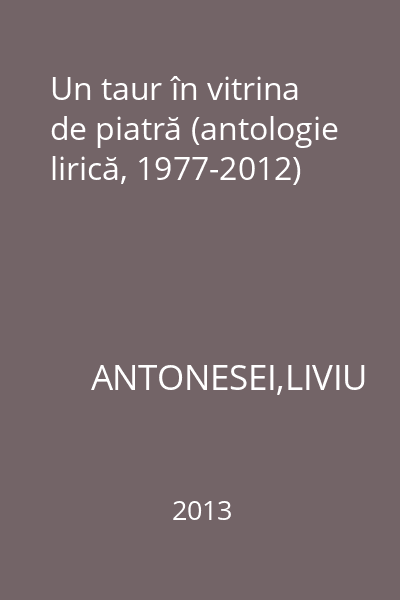 Un taur în vitrina de piatră (antologie lirică, 1977-2012)