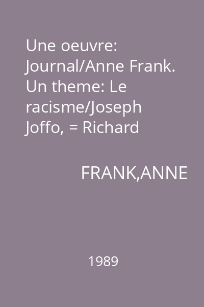Une oeuvre: Journal/Anne Frank. Un theme: Le racisme/Joseph Joffo, = Richard Wright, Alex Haley, Claire Etcherelli...