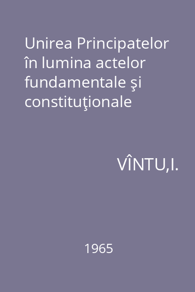 Unirea Principatelor în lumina actelor fundamentale şi constituţionale