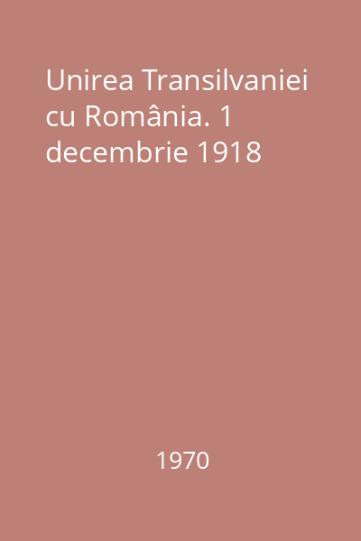 Unirea Transilvaniei cu România. 1 decembrie 1918