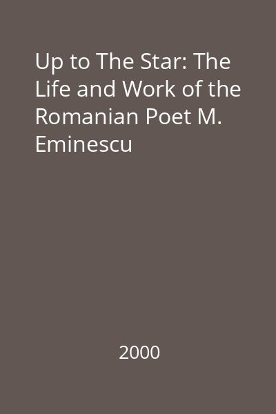 Up to The Star: The Life and Work of the Romanian Poet M. Eminescu