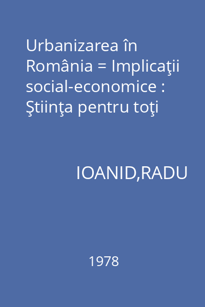Urbanizarea în România = Implicaţii social-economice : Ştiinţa pentru toţi